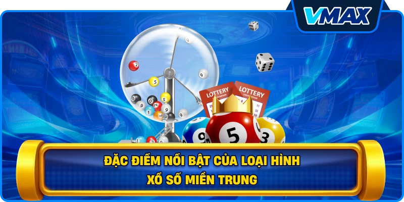Đặc điểm nổi bật của loại hình Xổ số miền Trung