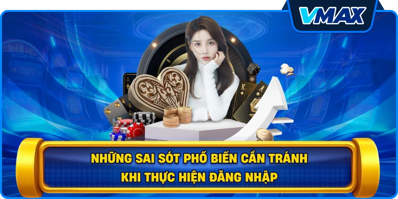 Những sai sót phổ biến cần tránh khi thực hiện Đăng nhập