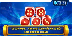 Tài xỉu vmax – Sân chơi đẳng cấp và cơ hội làm giàu cực nhanh