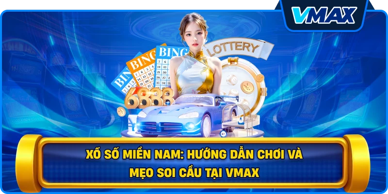 Xổ số miền Nam: Hướng dẫn chơi và mẹo soi cầu tại vmax